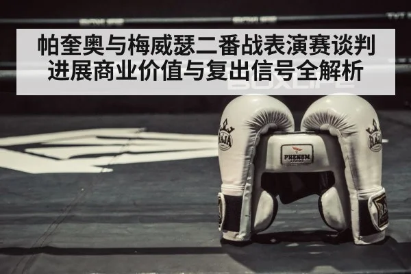 帕奎奥与梅威瑟二番战表演赛谈判进展商业价值与复出信号全解析 | kaiyun